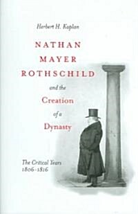 Nathan Mayer Rothschild and the Creation of a Dynasty: The Critical Years 1806-1816 (Hardcover)