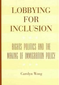 Lobbying for Inclusion: Rights Politics and the Making of Immigration Policy (Hardcover)