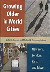 Growing Older in World Cities: New York, London, Paris, and Tokyo (Hardcover)