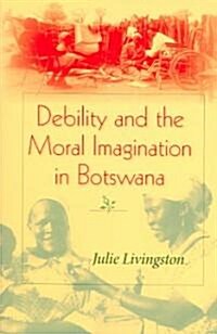 Debility and the Moral Imagination in Botswana (Paperback)