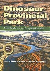 Dinosaur Provincial Park: A Spectacular Ancient Ecosystem Revealed [With CDROM] (Hardcover)