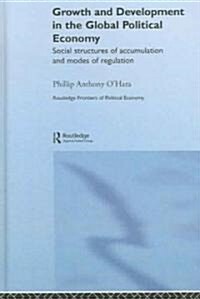 Growth and Development in the Global Political Economy : Modes of Regulation and Social Structures of Accumulation (Hardcover)