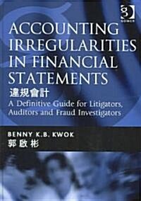 Accounting Irregularities in Financial Statements : A Definitive Guide for Litigators, Auditors and Fraud Investigators (Hardcover)