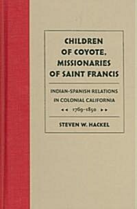 Children of Coyote, Missionaries of Saint Francis: Indian-Spanish Relations in Colonial California, 1769-1850                                          (Hardcover)