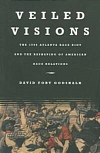 Veiled Visions: The 1906 Atlanta Race Riot and the Reshaping of American Race Relations (Paperback)