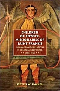Children of Coyote, Missionaries of Saint Francis: Indian-Spanish Relations in Colonial California, 1769-1850 (Paperback)
