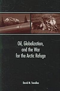 Oil, Globalization, And the War for the Arctic Refuge (Paperback)