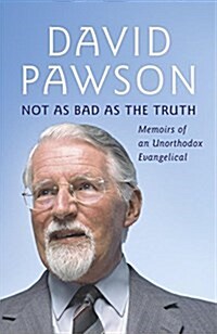 Not as Bad as the Truth : The Musings and Memoirs of David Pawson (Paperback)