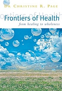 Frontiers of Health : How to Heal the Whole Person (Paperback)