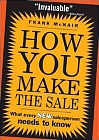 How You Make the Sale: What Every New Salesperson Needs to Know (Paperback)