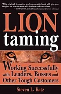 Lion Taming: Working Successfully with Leaders, Bosses and Other Tough Customers (Paperback)