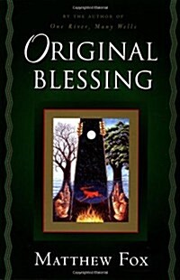 Original Blessing: A Primer in Creation Spirituality Presented in Four Paths, Twenty-Six Themes, and Two Questions (Paperback)