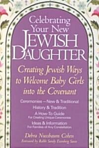 Celebrating Your New Jewish Daughter: Creating Jewish Ways to Welcome Baby Girls Into the Covenant (Paperback)
