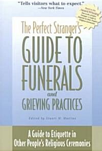 The Perfect Strangers Guide to Funerals and Grieving Practices: A Guide to Etiquette in Other Peoples Religious Ceremonies (Paperback)