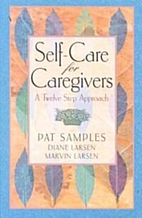 Self-Care for Caregivers: A Twelve Step Approach (Paperback)