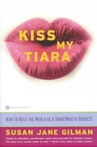 Kiss My Tiara: How to Rule the World as a Smartmouth Goddess (Paperback)