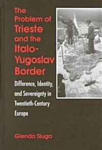The Problem of Trieste and the Italo-Yugoslav Border: Difference, Identity, and Sovereignty in Twentieth-Century Europe (Hardcover)