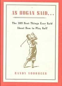 As Hogan Said... : The 389 Best Things Ever Said About How to Play Golf (Hardcover)