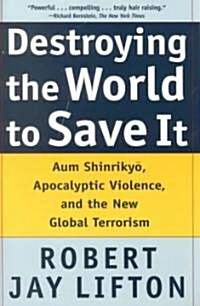 Destroying the World to Save It: Aum Shinrikyo, Apocalyptic Violence, and the New Global Terrorism (Paperback)