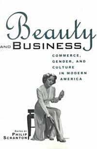 Beauty and Business : Commerce, Gender, and Culture in Modern America (Paperback)
