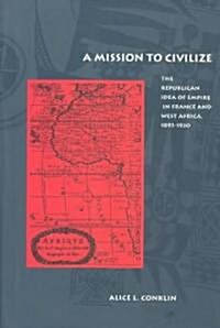 A Mission to Civilize: The Republican Idea of Empire in France and West Africa, 1895-1930 (Paperback)