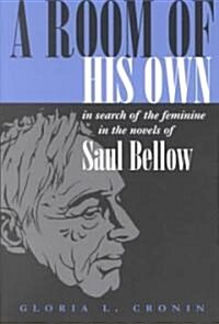 A Room of His Own: In Search of the Feminine in the Novels of Saul Bellow (Paperback)
