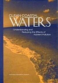 Clean Coastal Waters: Understanding and Reducing the Effects of Nutrient Pollution (Hardcover)