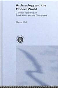 Archaeology and the Modern World : Colonial Transcripts in South Africa and Chesapeake (Hardcover)