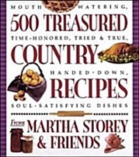 500 Treasured Country Recipes from Martha Storey and Friends: Mouthwatering, Time-Honored, Tried-And-True, Handed-Down, Soul-Satisfying Dishes (Paperback)