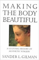 Making the Body Beautiful: A Cultural History of Aesthetic Surgery (Paperback, Revised)