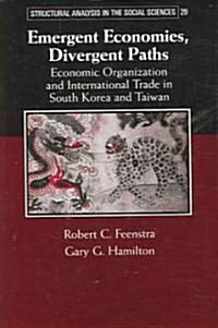 Emergent Economies, Divergent Paths : Economic Organization and International Trade in South Korea and Taiwan (Hardcover)