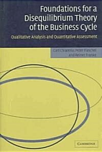 Foundations for a Disequilibrium Theory of the Business Cycle : Qualitative Analysis and Quantitative Assessment (Hardcover)
