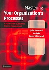 Mastering Your Organizations Processes : A Plain Guide to BPM (Hardcover)