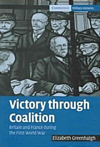 Victory through Coalition : Britain and France during the First World War (Hardcover)