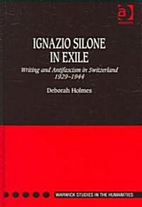 Ignazio Silone in Exile : Writing and Antifascism in Switzerland 1929–1944 (Hardcover)