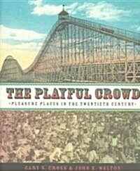 The Playful Crowd: Pleasure Places in the Twentieth Century (Hardcover)
