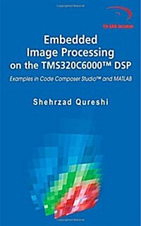Embedded Image Processing on the Tms320c6000(tm) DSP: Examples in Code Composer Studio(tm) and MATLAB (Hardcover, 2005. Corr. 2nd)