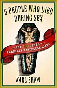 5 People Who Died During Sex: And 100 Other Terribly Tasteless Lists (Paperback)