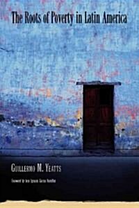 The Roots of Poverty in Latin America (Paperback)