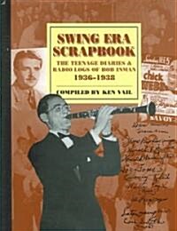 Swing Era Scrapbook: The Teenage Diaries and Radio Logs of Bob Inman, 1936-1938 (Hardcover)