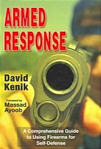 Armed Response: A Comprehensive Guide to Using Firearms for Self-Defense (Paperback)