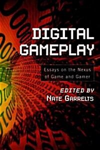Digital Gameplay: Essays on the Nexus of Game and Gamer (Paperback)