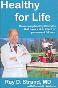 Healthy for Life: Developing Healthy Lifestyles That Have a Side Effect of Permanent Fat Loss (Paperback)