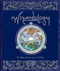 Wizardology : the book of the secrets of Merlin : being a true Account of Wizards, their ways and many wonderful powers as told by Master Merlin