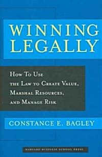 Winning Legally: How to Use the Law to Create Value, Marshal Resources, and Manage Risk (Hardcover)