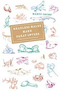 Headless Males Make Great Lovers: And Other Unusual Natural Histories (Hardcover)