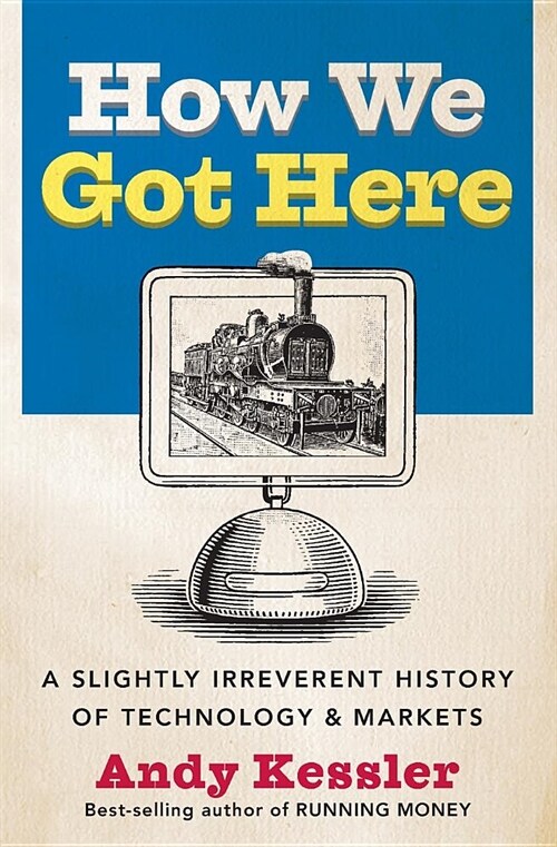 How We Got Here: A Slightly Irreverent History of Technology and Markets (Paperback)