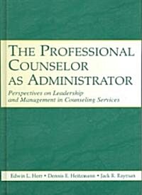The Professional Counselor as Administrator: Perspectives on Leadership and Management of Counseling Services Across Settings (Hardcover)