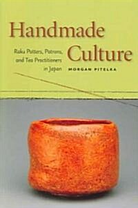 Handmade Culture: Raku Potters, Patrons, and Tea Practitioners in Japan (Paperback)