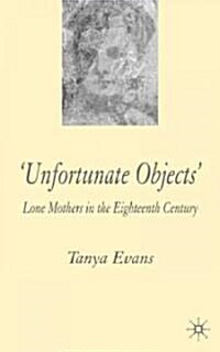 Unfortunate Objects: Lone Mothers in Eighteenth-Century London (Hardcover, 2005)